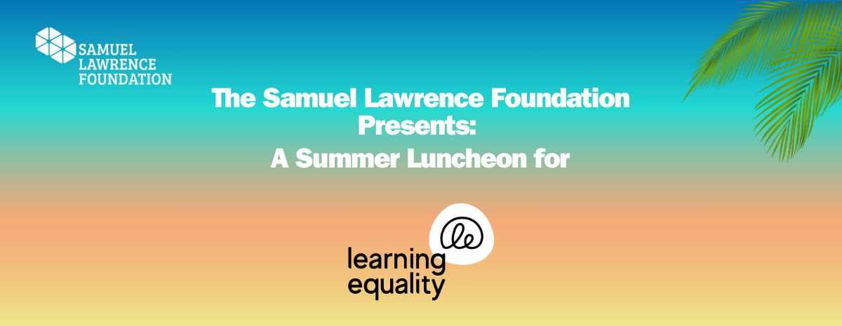 Samuel Lawrence Foundation Presents: Summer Luncheon for Learning Equality